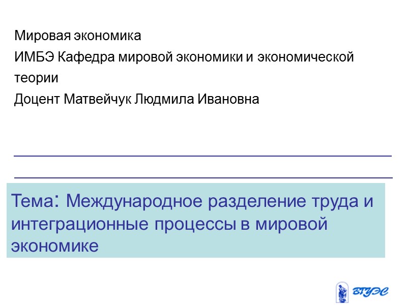 Тема: Международное разделение труда и интеграционные процессы в мировой экономике Мировая экономика ИМБЭ Кафедра
